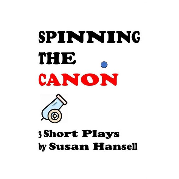 Spinning the Canon: Three Short Plays Paperback 1508626723 9781508626725 Susan Hansell