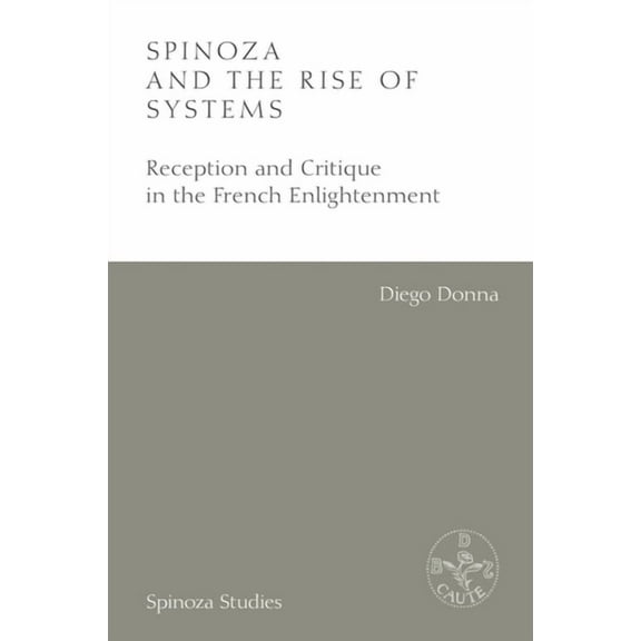 Spinoza Studies Spinoza and the Rise of Systems: Reception and Critique in the French Enlightenment, (Hardcover)