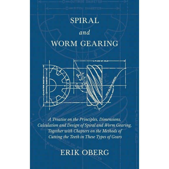 Spiral and Worm Gearing - A Treatise on the Principles, Dimensions, Calculation and Design of Spiral and Worm Gearing, T, (Paperback)