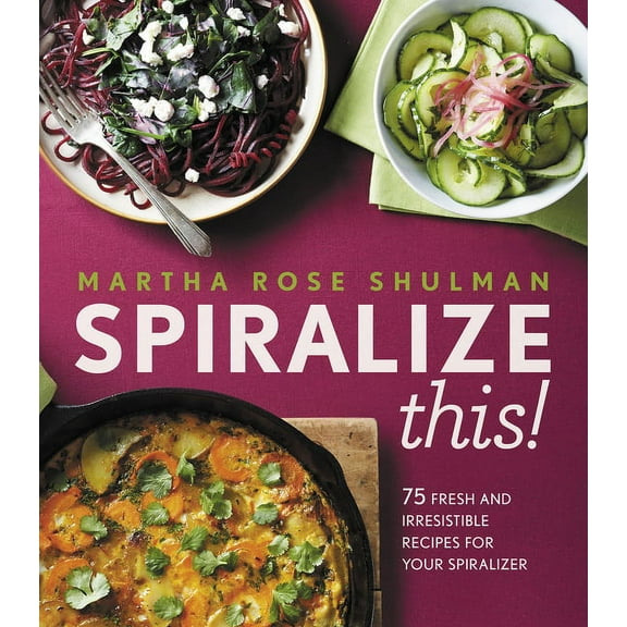 Spiralize This!: 75 Fresh and Delicious Recipes for Your Spiralizer, (Hardcover)