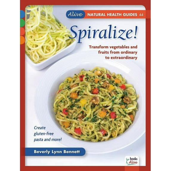 Spiralize!: Transform Fruits and Vegetables from Ordinary to Extraordinary (Paperback)