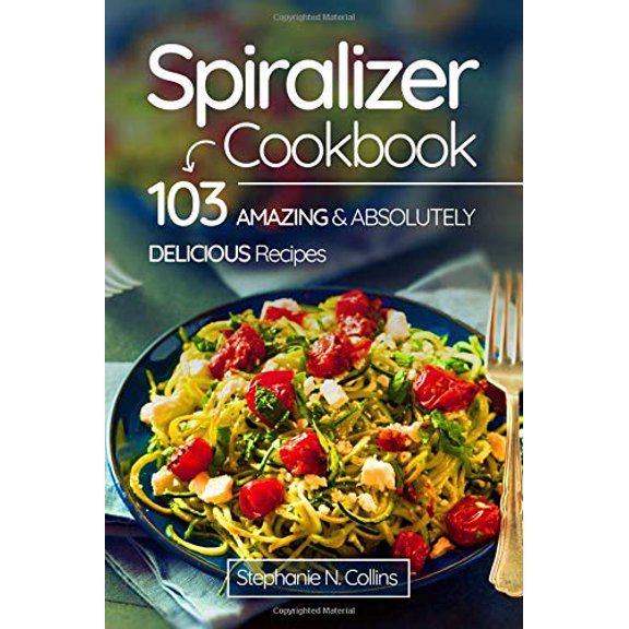 Pre-Owned Spiralizer Cookbook: 103 Amazing and Absolutely Delicious Recipes (Paperback) 1974566722 9781974566723