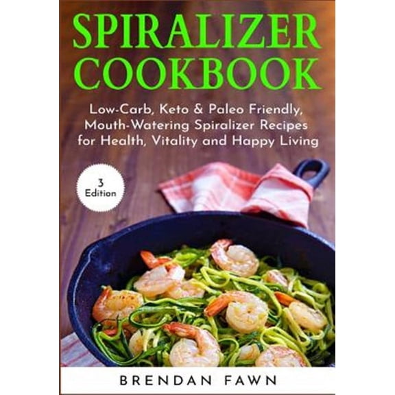 Spiralizer Cookbook: Inspiralized, Creative and Healthy Spiralizer Recipes for Energy Boosting and Weight Loss