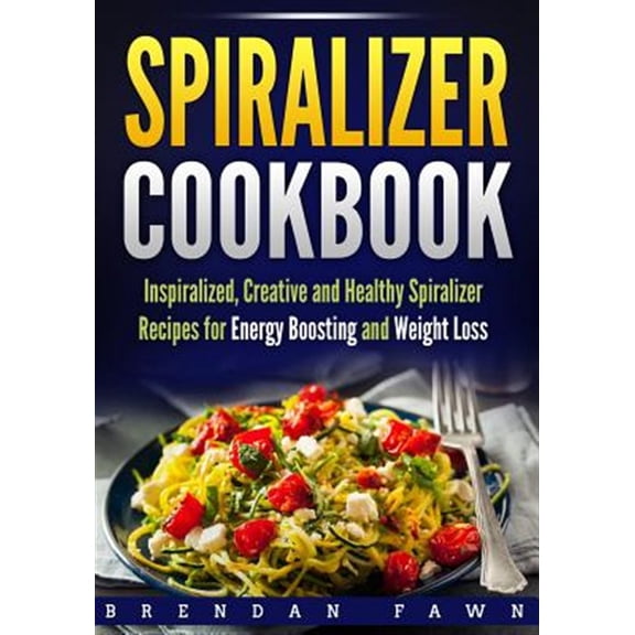 Pre-Owned Spiralizer Cookbook: Inspiralized, Creative and Healthy Spiralizer Recipes for Energy Boosting and Weight Loss