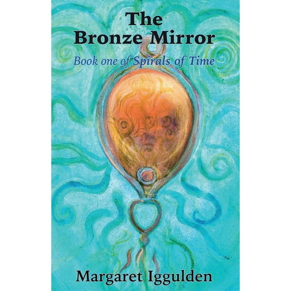 Spirals of Time The Bronze Mirror, Book 1, (Paperback)