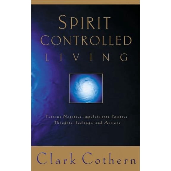 Pre-Owned Spirit-Controlled Living: Turning Negative Impulses Into Positive Thougths, Feelings, and Actions (Paperback) 1576736393 9781576736395