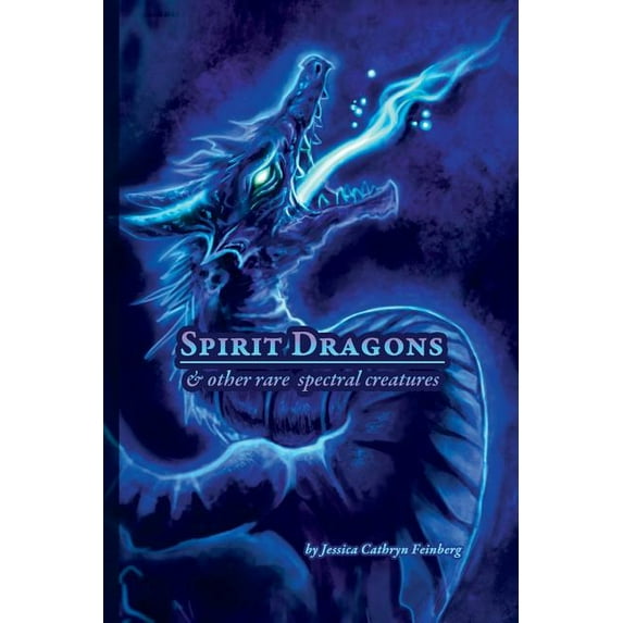 Spirit Dragons & Other Rare Spectral Creatures: A Field Guide, (Paperback)