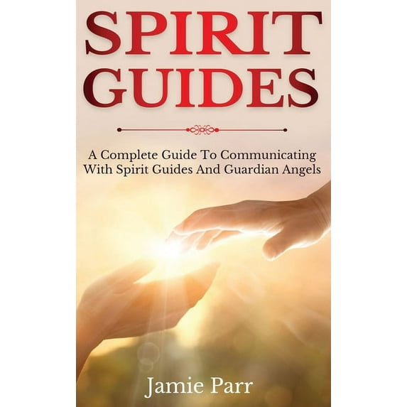 Spirit Guides: A Complete Guide to Communicating with Spirit Guides and Guardian Angels, (Hardcover)