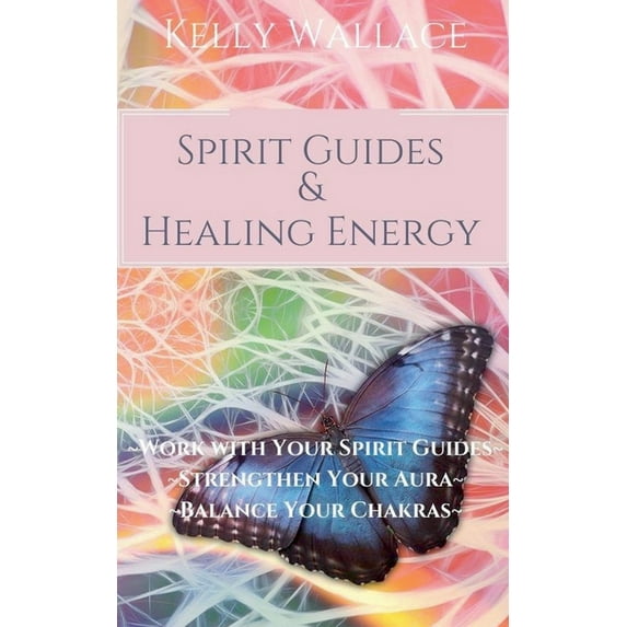 Spirit Guides and Healing Energy - Learn How to: Work with Your Spirit Guides, Strengthen Your Aura, Balance Your Chakra, (Paperback)