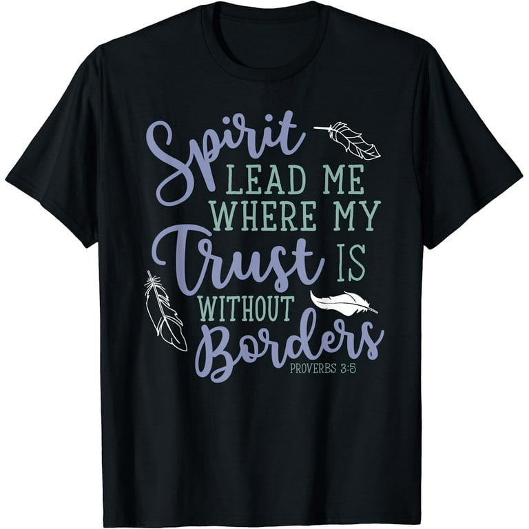 Spirit Lead Me Where My Trust Is Without Border Faith Tshirt Spirit Lead Me Where My Trust Is Without Border Faith Tshirt