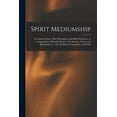 thumbnail image 1 of Spirit Mediumship: Its Various Phases: How Developed, and Safely Practiced: A Compendium of Psychic Science: For Seances, (Paperback), 1 of 6