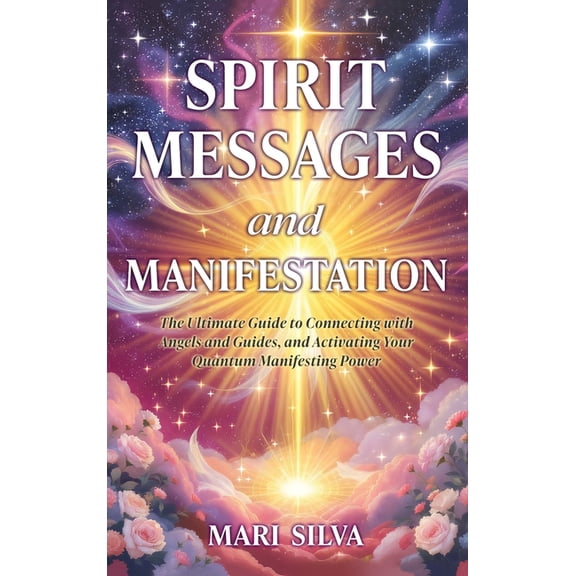 Spirit Messages and Manifestation: The Ultimate Guide to Connecting with Angels and Guides, and Activating Your Quantum , (Hardcover)