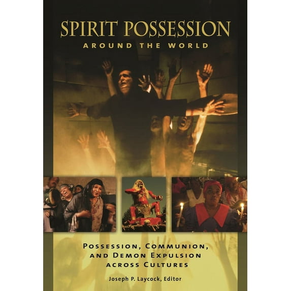 Spirit Possession Around the World: Possession, Communion, and Demon Expulsion Across Cultures, (Hardcover)