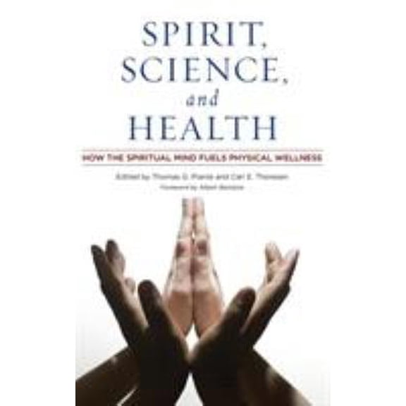 Pre-Owned Spirit, Science, and Health : How the Spiritual Mind Fuels Physical Wellness (Hardcover) 9780275995065
