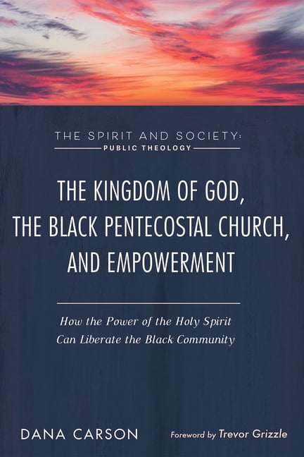Spirit and Society: Public Theology The Kingdom of God, the Black Pentecostal Church, and Empowerment: How the Power of the Holy Spirit Can Liberate the Bla, (Hardcover)