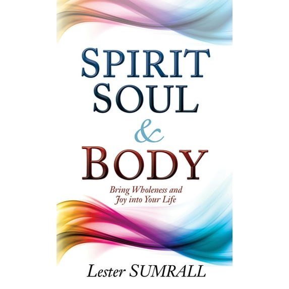 Spirit, Soul & Body: Bring Wholeness and Joy Into Your Life, (Paperback)