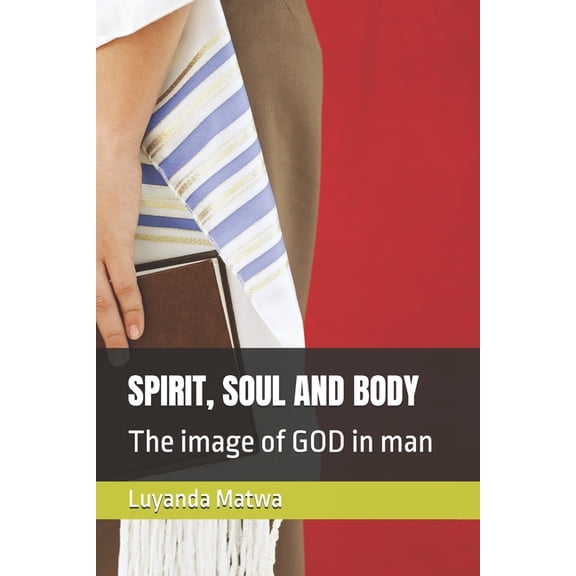 Spirit, Soul and Body: The image of GOD in man, (Paperback)