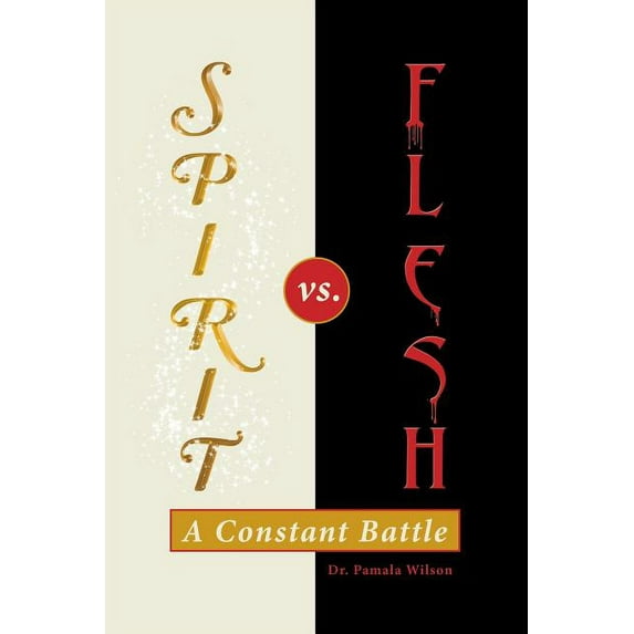 Spirit Vs. Flesh: A Constant Battle (Paperback) by Dr. Pamala Wilson