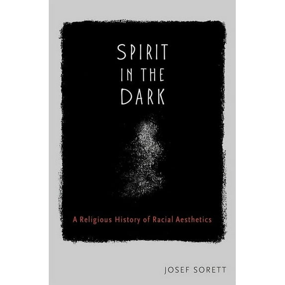Spirit in the Dark: A Religious History of Racial Aesthetics, (Hardcover)