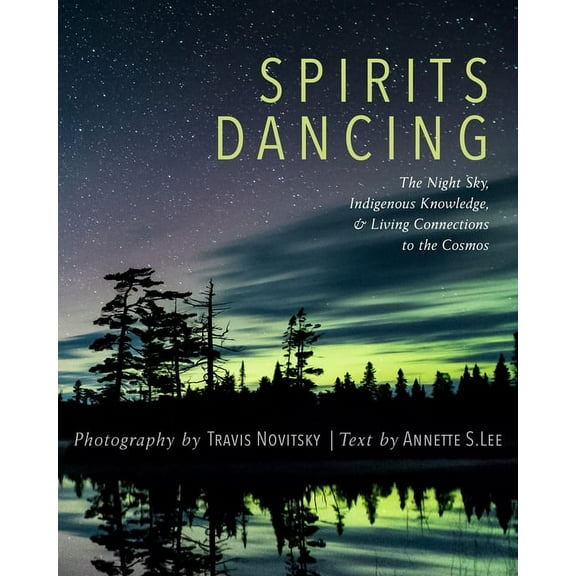 Spirits Dancing: The Night Sky, Indigenous Knowledge, and Living Connections to the Cosmos, (Paperback)