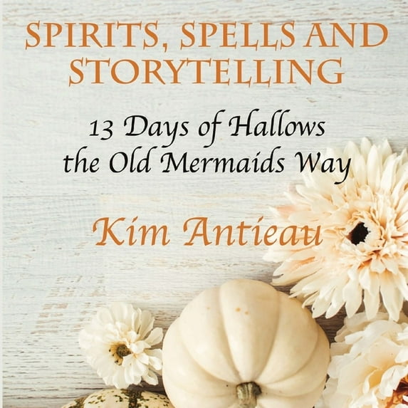 Spirits, Spells, and Storytelling: 13 Days of Hallows the Old Mermaids Way (Black and White Edition), (Paperback)