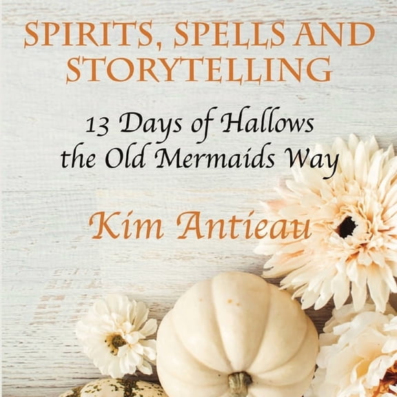 Spirits, Spells, and Storytelling: 13 Days of Hallows the Old Mermaids Way (Color Edition), (Paperback)