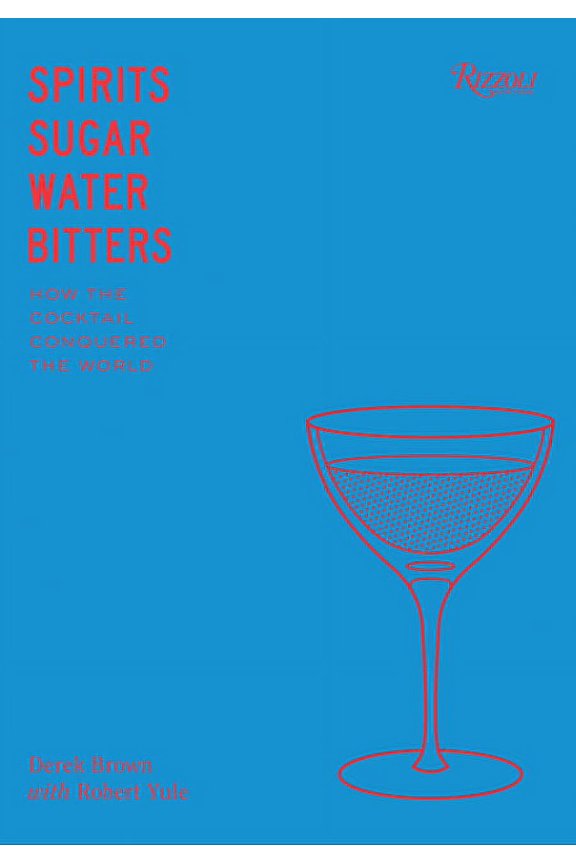 Spirits, Sugar, Water, Bitters: How the Cocktail Conquered the World, (Hardcover)