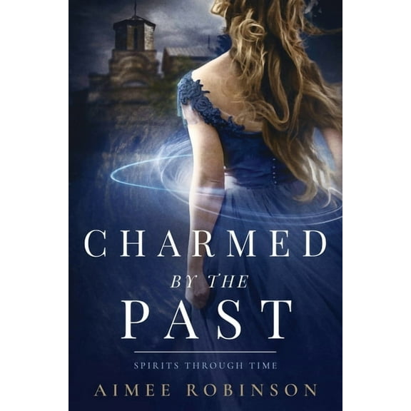 Spirits Through Time Charmed by the Past: A Time Travel Romance, Book 1, (Paperback)