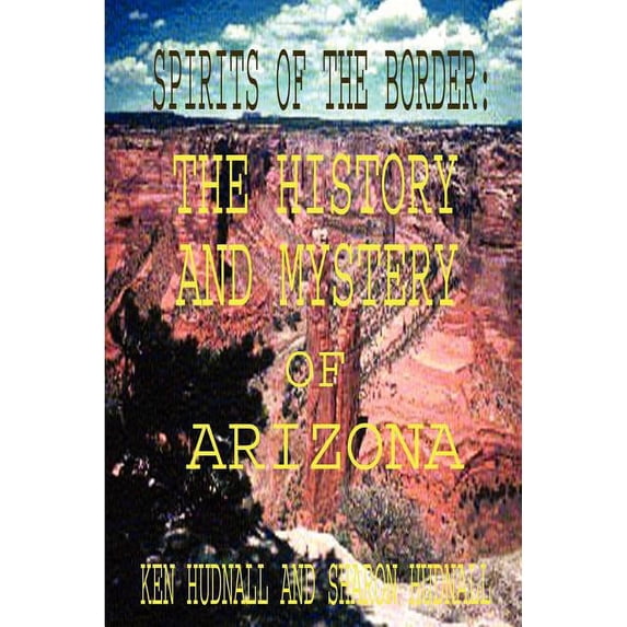 Spirits of the Border: The History and Mystery of Arizona, (Paperback)