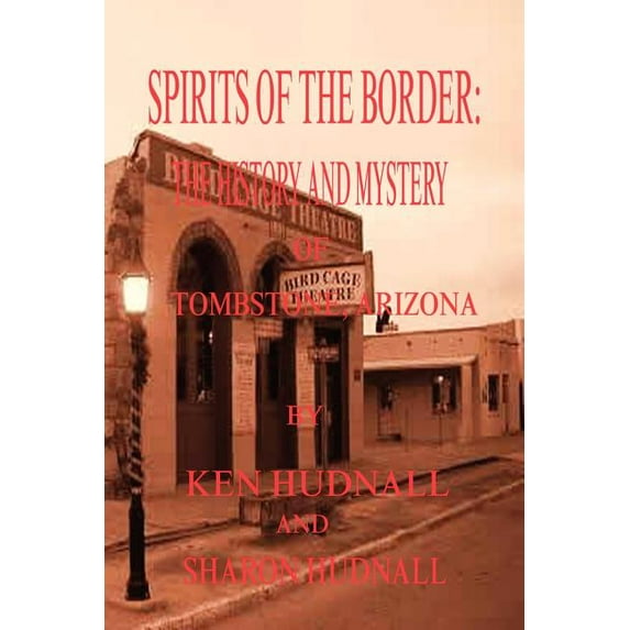 Spirits of the Border: The History and Mystery of Tombstone, AZ., (Paperback)