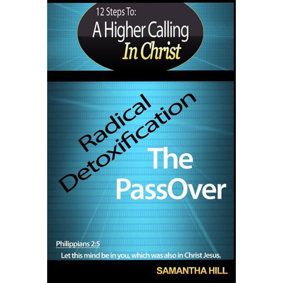 Spiritual : 12 Steps to a Higher Calling in Christ: Radical Detoxification... the Passover