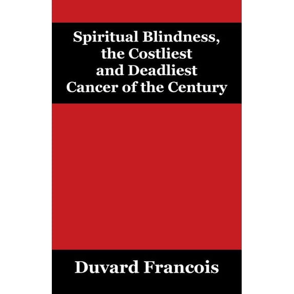 Spiritual Blindness, the Costliest and Deadliest Cancer of the Century, (Paperback)