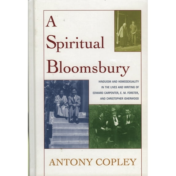 Spiritual Bloomsbury: Hinduism and Homosexuality in the Lives and Writings of Edward Carpenter, E.M. Forster, and Christ, (Paperback)