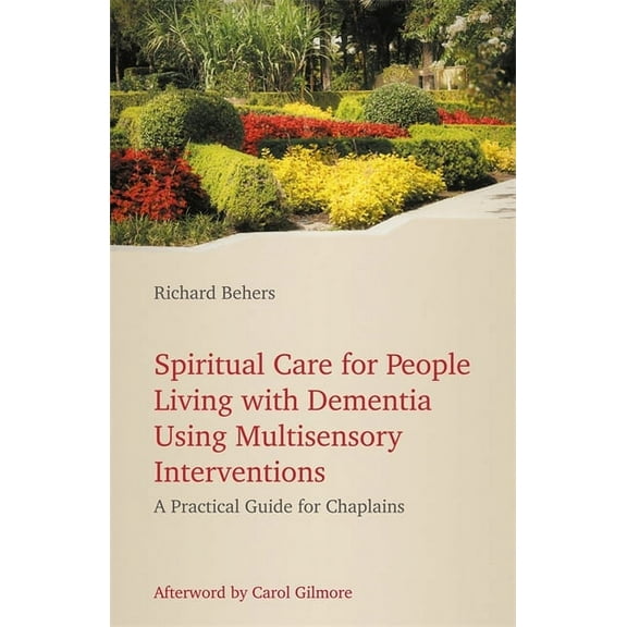 Spiritual Care for People Living with Dementia Using Multisensory Interventions: A Practical Guide for Chaplains, (Paperback)