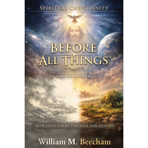 Spiritual Christianity Before All Things: How Jesus Forms the Soul for Heaven, Book 3, (Paperback)