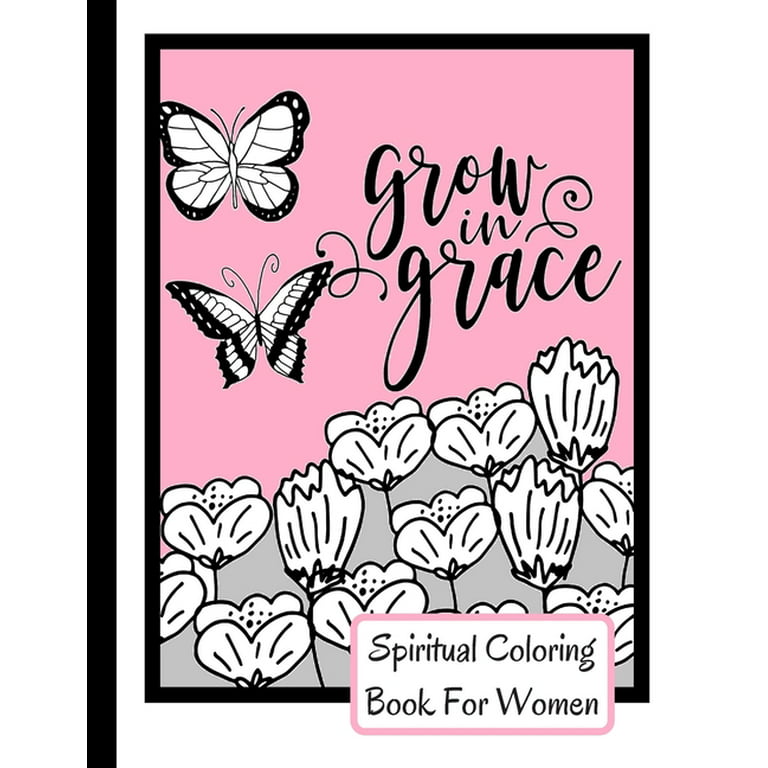 Spiritual Coloring Book For Women: Grow In Grace Colouring Book - 9 Fruit Of The Spirit Pages To Color With 17 Unique Patterns Of Affirmations And Encouragements To Help With Relaxation- Perfect Christian Gift Idea - Size 8.5x11 - 58 Pages [Book]