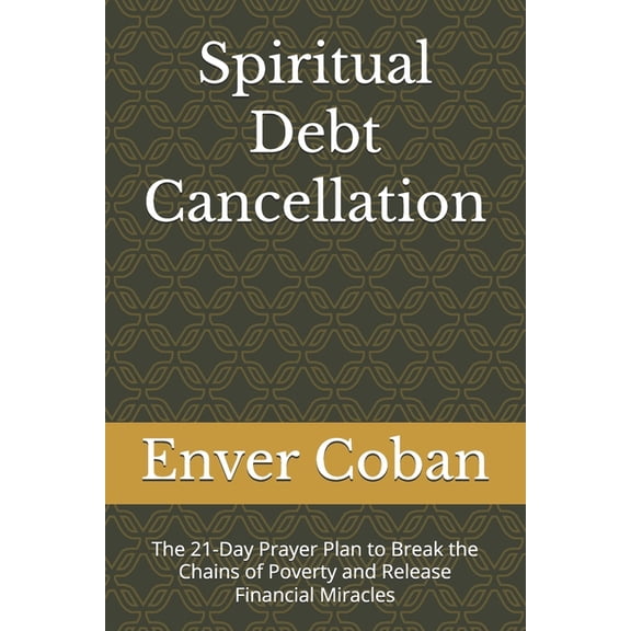 Spiritual Debt Cancellation: The 21-Day Prayer Plan to Break the Chains of Poverty and Release Financial Miracles, (Paperback)