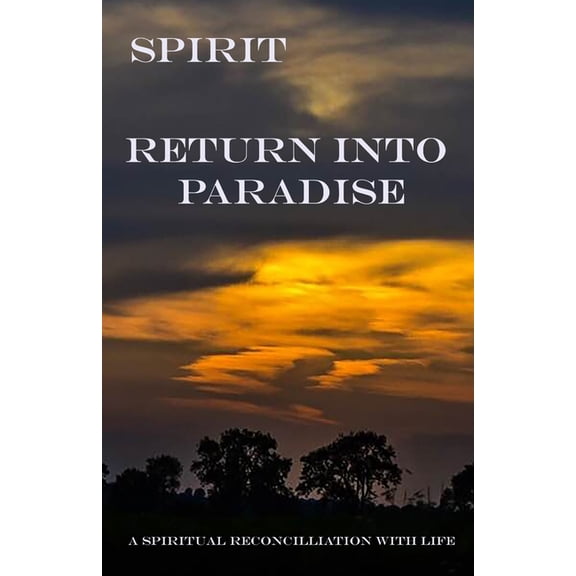 Spiritual Development - A Natural Proces Spirit - Return into Paradise: (A Spiritual Reconciliation with life), Book 6, (Paperback)