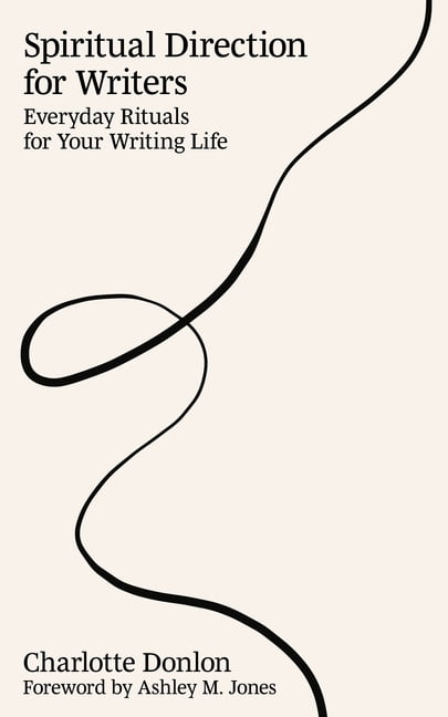 Spiritual Direction for Writers: Everyday Rituals for Your Writing Life, (Paperback)