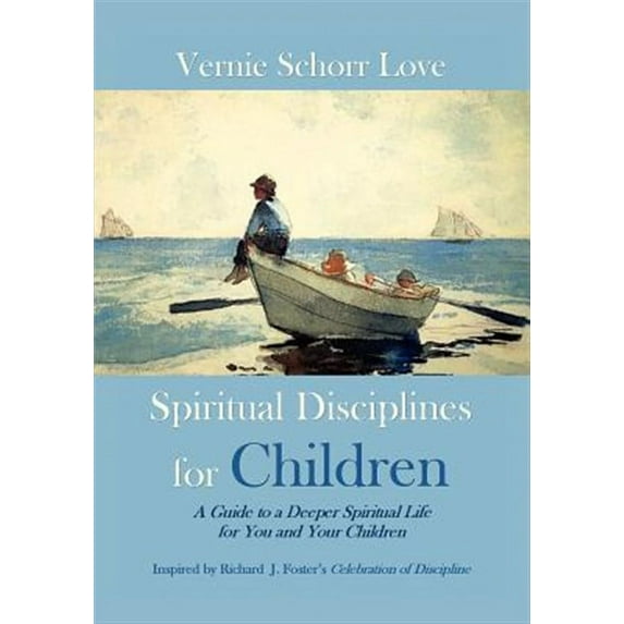 Spiritual Disciplines for Children : A Guide to a Deeper Spiritual Life for You and Your Children