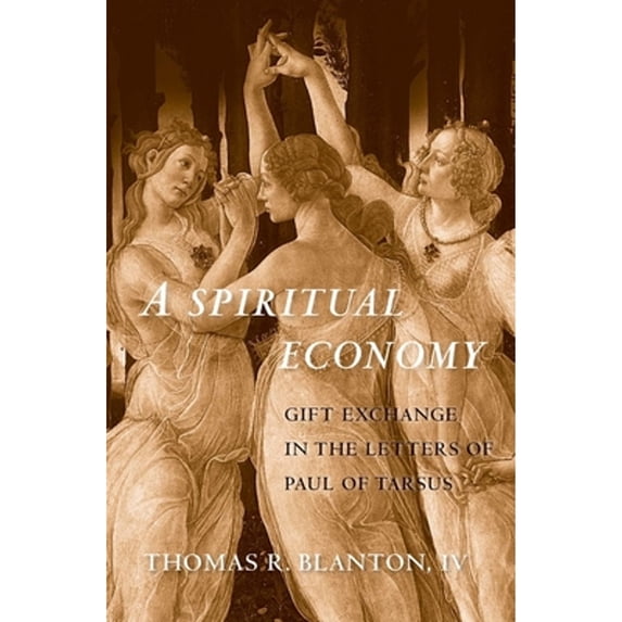 Pre-Owned Spiritual Economy: Gift Exchange in the Letters of Paul Tarsus (Hardcover 9780300220407) by Thomas R Blanton, Larry L Welborn