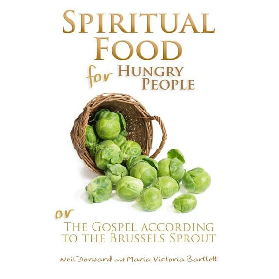 Spiritual Food for Hungry People : The Gospel According to the Brussels Sprout