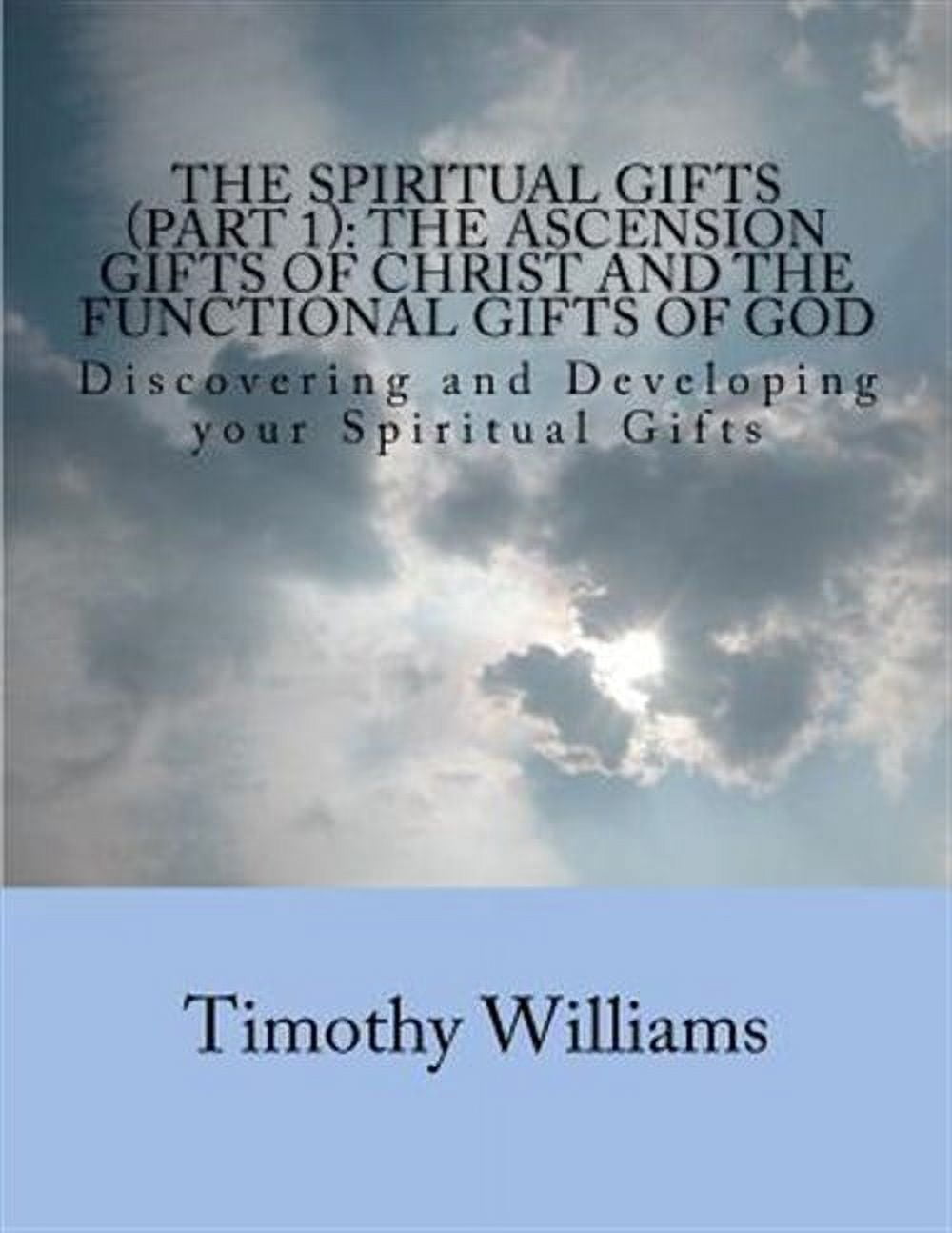 Spiritual Gifts : The Ascension Gifts of Christ and the Functional Gifts of God: Discovering and Developing Your Spiritual Gifts
