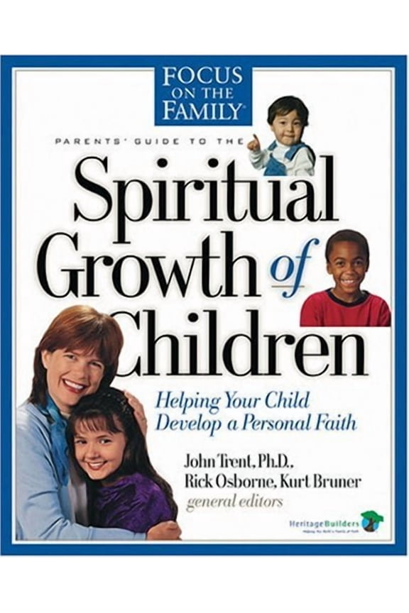 Spiritual Growth of Children: Helping Your Child Develop a Personal Faith (Focus on the Family)
