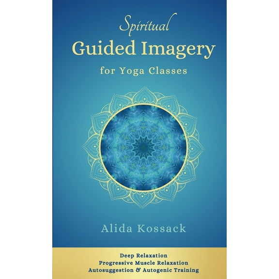 Spiritual Guided Imagery for Yoga Classes: Deep Relaxation, Progressive Muscle Relaxation, Autosuggestion & Autogeni, (Paperback)