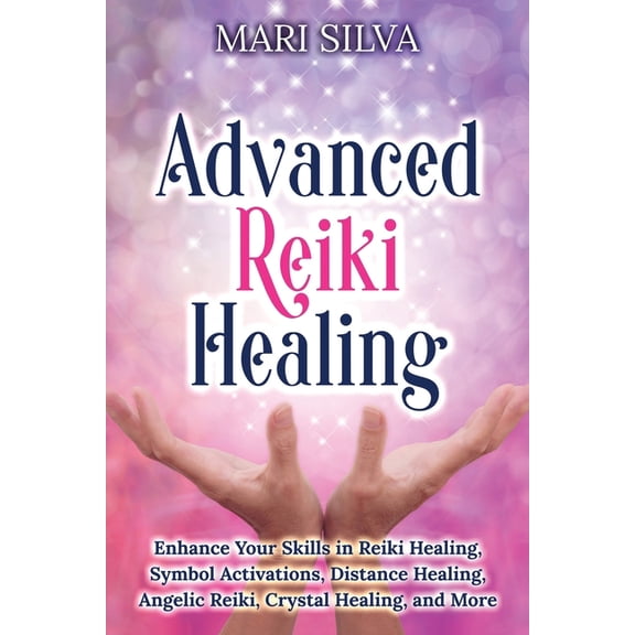 Spiritual Healing Advanced Reiki Healing: Enhance Your Skills in Reiki Healing, Symbol Activations, Distance Healing, Angelic Reiki, Cryst, (Paperback)