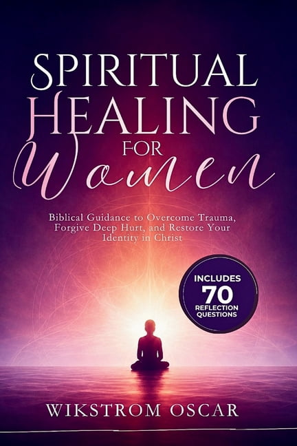Spiritual Healing for Women: Biblical Guidance to Overcome Trauma, Forgive Deep Hurt, and Restore Your Identity in Chris, (Paperback)