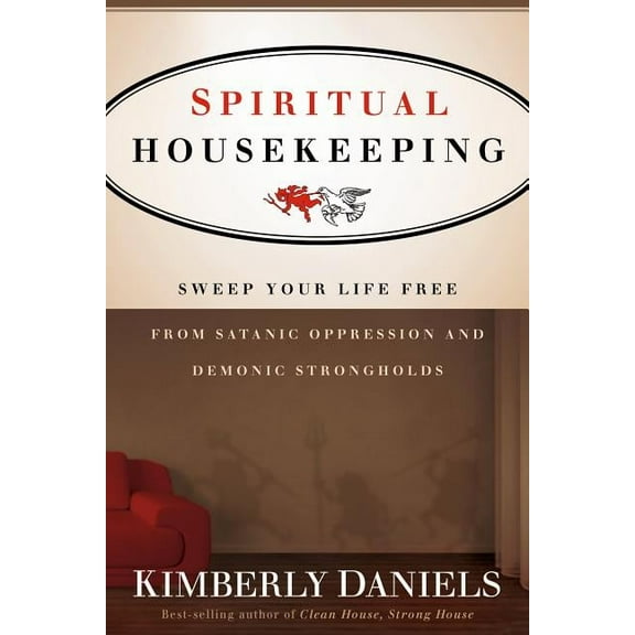 Spiritual Housekeeping: Sweep Your Life Free from Demonic Strongholds and Satanic Oppression, (Paperback)