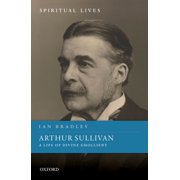 Spiritual Lives Arthur Sullivan A Life of Divine Emollient, Hardcover