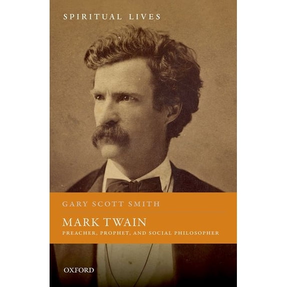 Spiritual Lives Mark Twain: Preacher, Prophet, and Social Philosopher, (Hardcover)